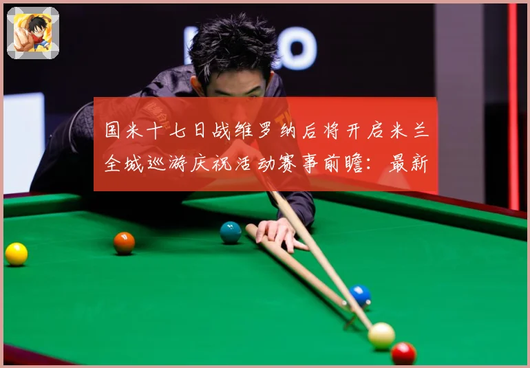 国米十七日战维罗纳后将开启米兰全城巡游庆祝活动赛事前瞻：最新赛事动态与深度分析