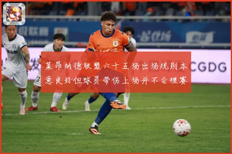 莱昂纳德联盟六十五场出场规则本意良好但球员带伤上场并不合理赛场复盘：最新赛事动态与深度分析