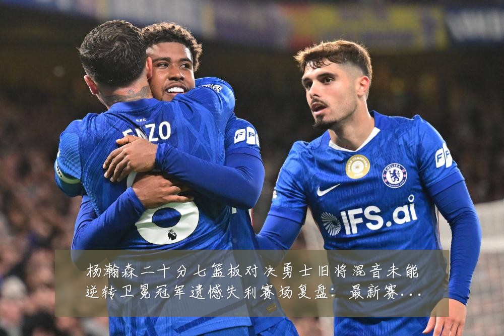 杨瀚森二十分七篮板对决勇士旧将混音未能逆转卫冕冠军遗憾失利赛场复盘:最新赛事动态与深度分析